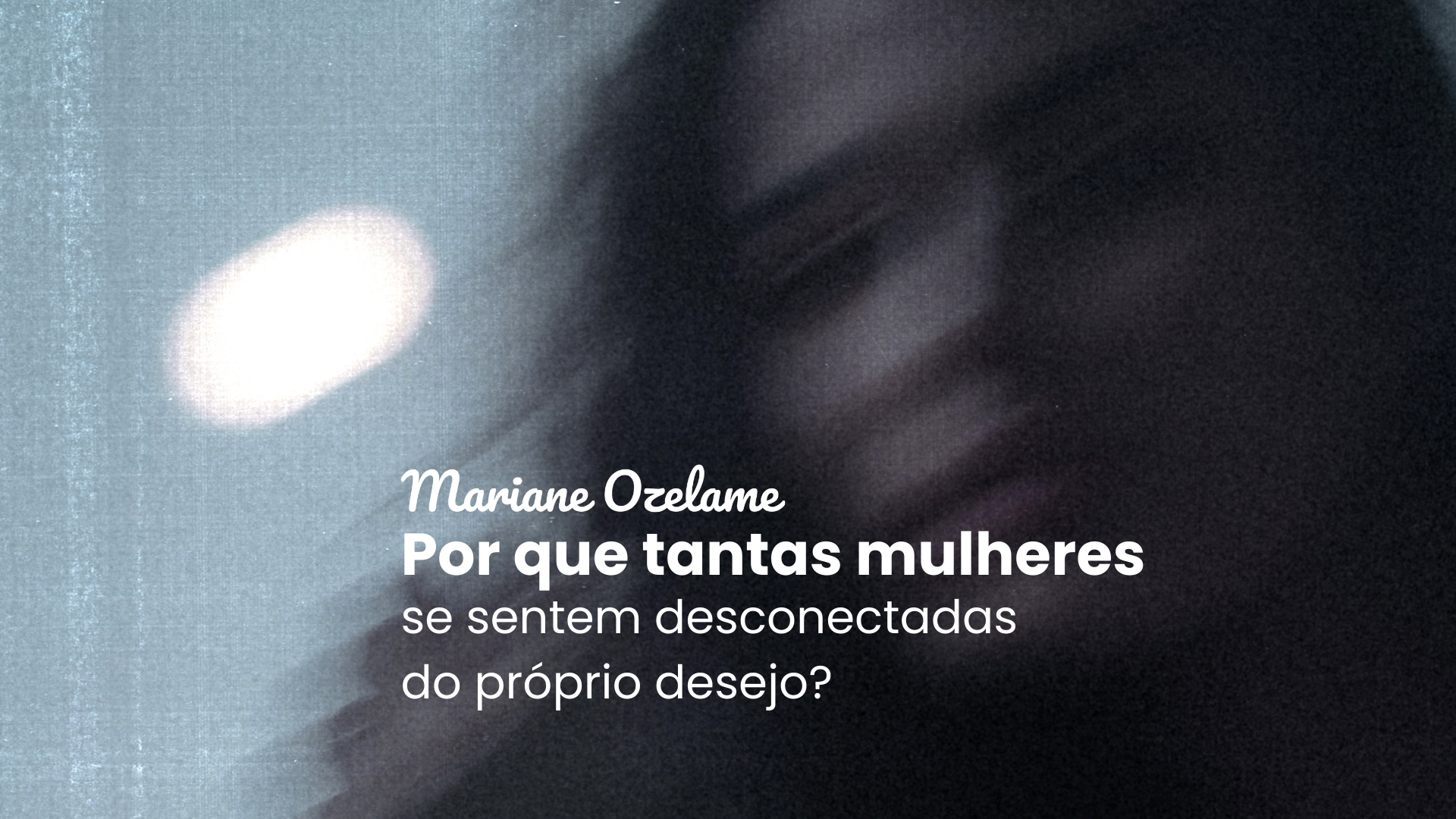 Por que tantas mulheres se sentem desconectadas do próprio desejo?